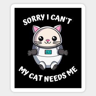 Sorry I Cant My Cat Needs Me, Funny Cat Magnet